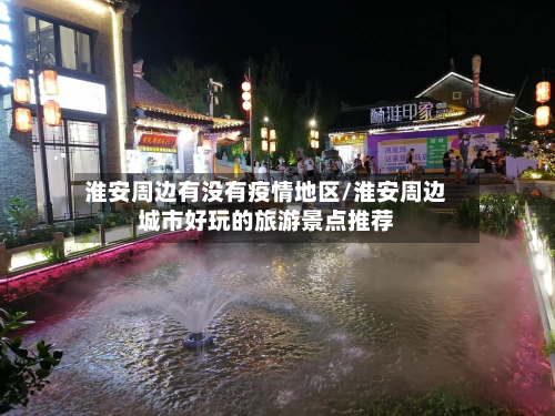 淮安周边有没有疫情地区/淮安周边城市好玩的旅游景点推荐-第3张图片
