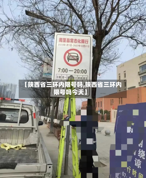 【陕西省三环内限号吗,陕西省三环内限号吗今天】