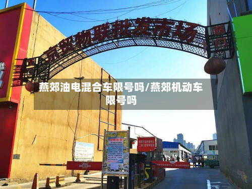 燕郊油电混合车限号吗/燕郊机动车限号吗-第2张图片