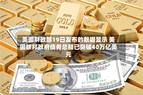 美国财政部19日发布的数据显示 美国联邦政府债务总额已突破40万亿美元