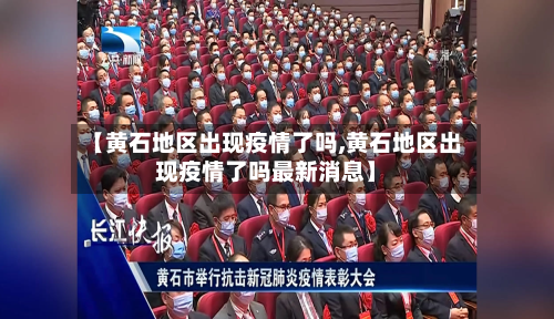 【黄石地区出现疫情了吗,黄石地区出现疫情了吗最新消息】-第2张图片