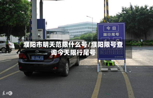濮阳市明天范限什么号/濮阳限号查询今天限行尾号