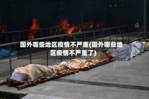国外哪些地区疫情不严重(国外哪些地区疫情不严重了)-第2张图片
