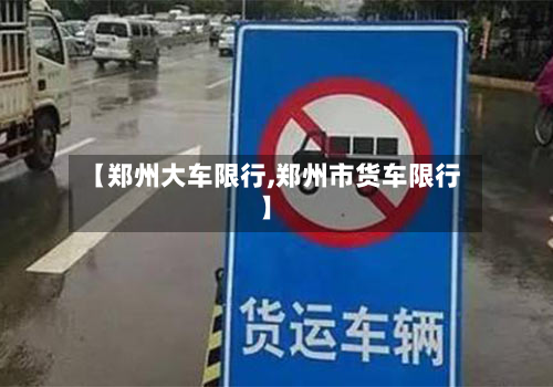 【郑州大车限行,郑州市货车限行】