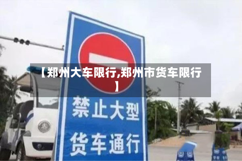 【郑州大车限行,郑州市货车限行】-第2张图片