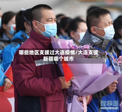 哪些地区支援过大连疫情/大连支援新疆哪个城市