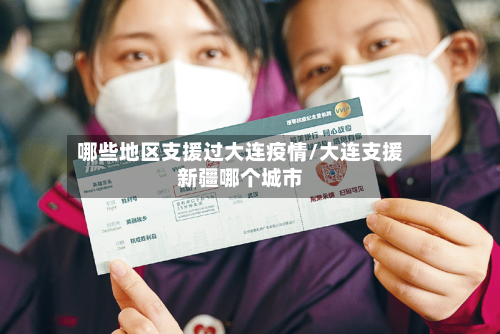 哪些地区支援过大连疫情/大连支援新疆哪个城市-第2张图片