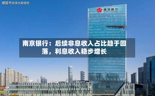 南京银行：后续非息收入占比趋于回落，利息收入稳步增长-第2张图片
