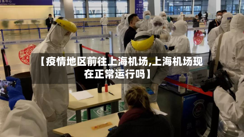 【疫情地区前往上海机场,上海机场现在正常运行吗】