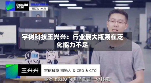 宇树科技王兴兴：行业最大瓶颈在泛化能力不足