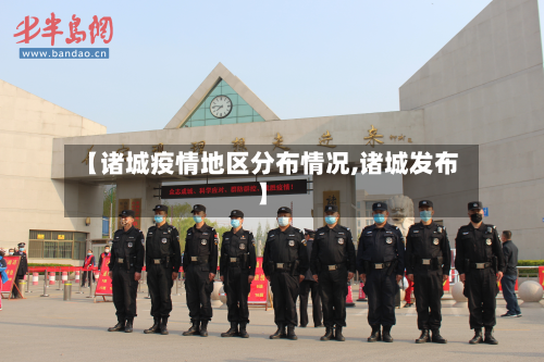 【诸城疫情地区分布情况,诸城发布】