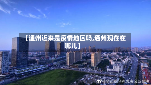 【通州近来是疫情地区吗,通州现在在哪儿】
