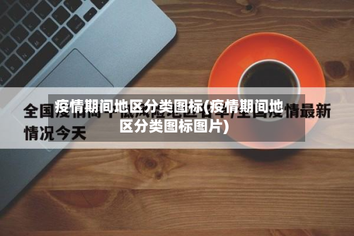 疫情期间地区分类图标(疫情期间地区分类图标图片)