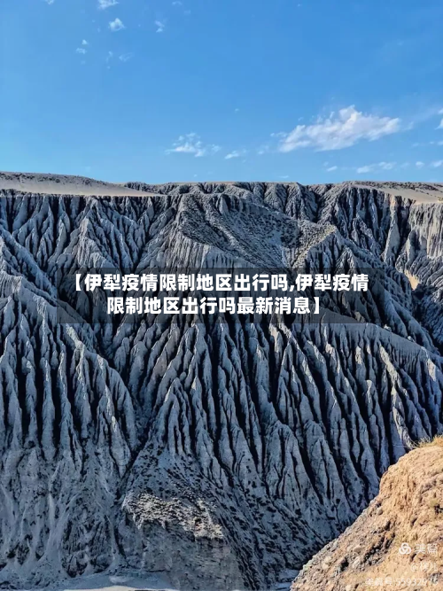 【伊犁疫情限制地区出行吗,伊犁疫情限制地区出行吗最新消息】