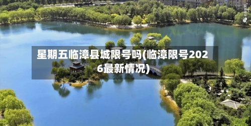星期五临漳县城限号吗(临漳限号2026最新情况)