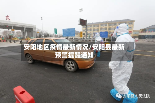 安阳地区疫情最新情况/安阳县最新预警提醒通知