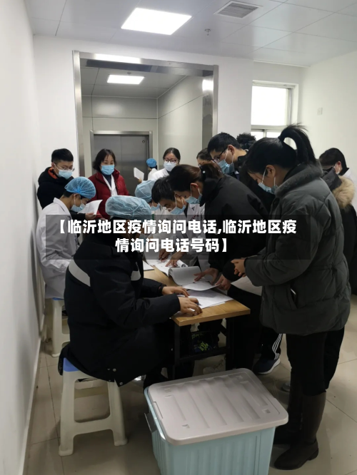 【临沂地区疫情询问电话,临沂地区疫情询问电话号码】