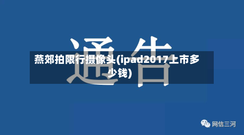 燕郊拍限行摄像头(ipad2017上市多少钱)