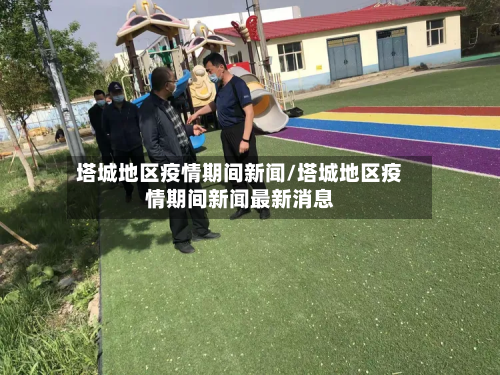 塔城地区疫情期间新闻/塔城地区疫情期间新闻最新消息