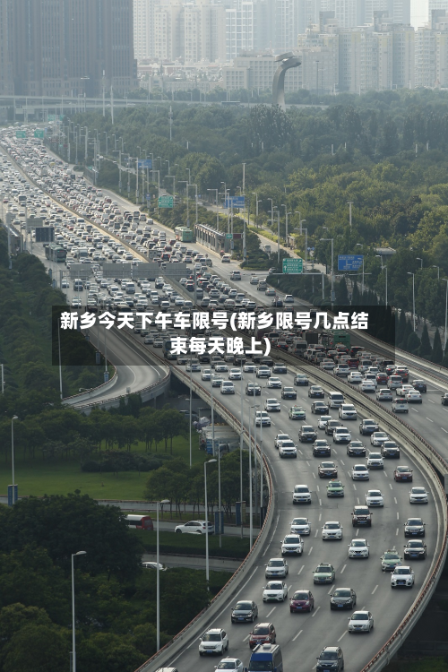 新乡今天下午车限号(新乡限号几点结束每天晚上)