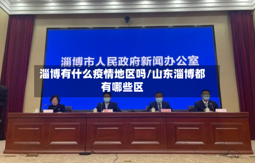 淄博有什么疫情地区吗/山东淄博都有哪些区