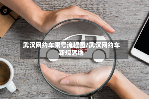 武汉网约车限号流程图/武汉网约车新规落地-第2张图片