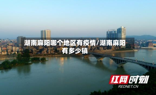 湖南麻阳哪个地区有疫情/湖南麻阳有多少镇