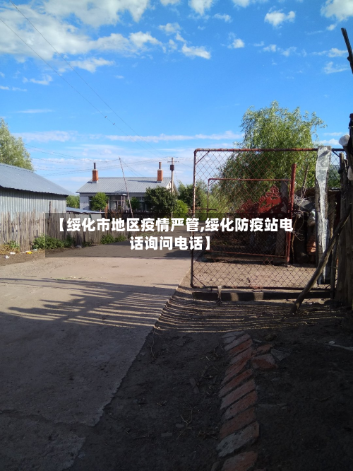 【绥化市地区疫情严管,绥化防疫站电话询问电话】-第3张图片