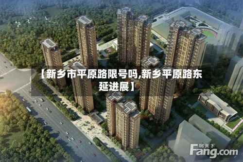 【新乡市平原路限号吗,新乡平原路东延进展】-第3张图片