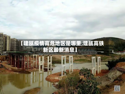 【建瓯疫情高危地区是哪里,建瓯高铁新区最新消息】-第2张图片