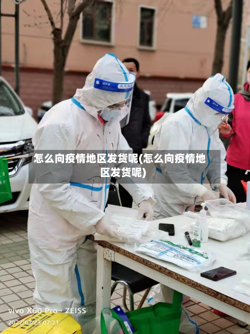 怎么向疫情地区发货呢(怎么向疫情地区发货呢)