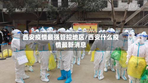 西安疫情最强管控地区/西安什么疫情最新消息