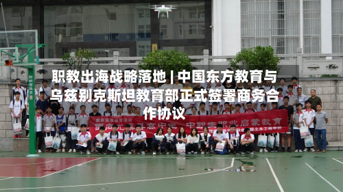 职教出海战略落地 | 中国东方教育与乌兹别克斯坦教育部正式签署商务合作协议-第3张图片