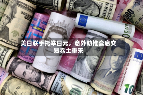 美日联手托举日元	，意外助推套息交易卷土重来-第1张图片