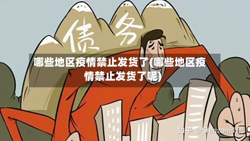 哪些地区疫情禁止发货了(哪些地区疫情禁止发货了呢)