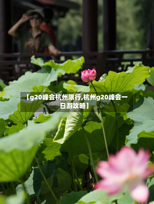 【g20峰会杭州限行,杭州g20峰会一日游攻略】-第3张图片