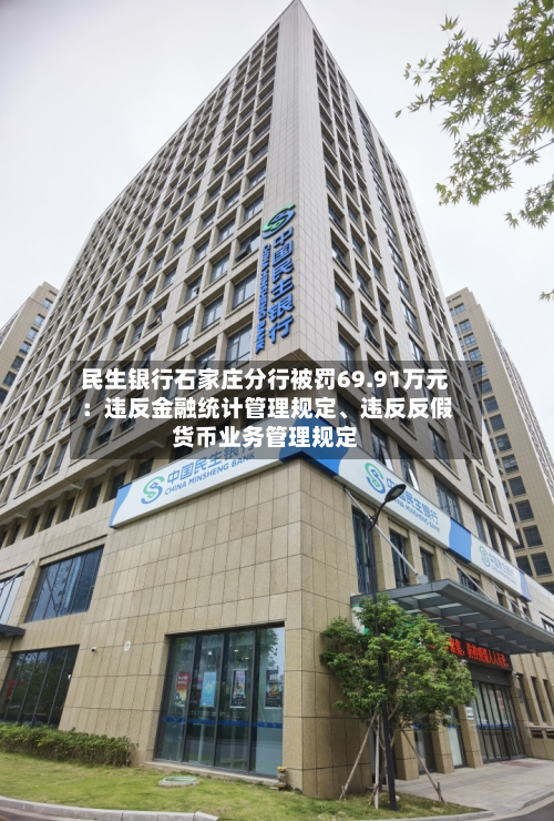 民生银行石家庄分行被罚69.91万元：违反金融统计管理规定、违反反假货币业务管理规定