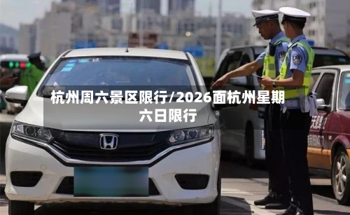杭州周六景区限行/2026面杭州星期六日限行-第2张图片