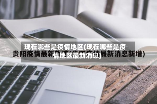 现在哪些是疫情地区(现在哪些是疫情地区最新消息)