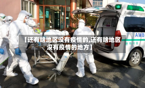 【还有啥地区没有疫情的,还有啥地区没有疫情的地方】-第2张图片