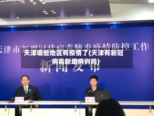 天津哪些地区有疫情了(天津有新冠病毒新增病例吗)-第2张图片