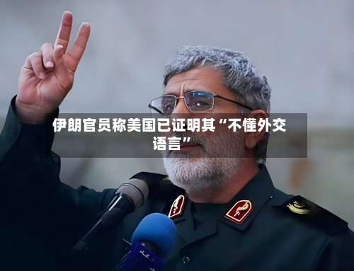 伊朗官员称美国已证明其“不懂外交语言”
