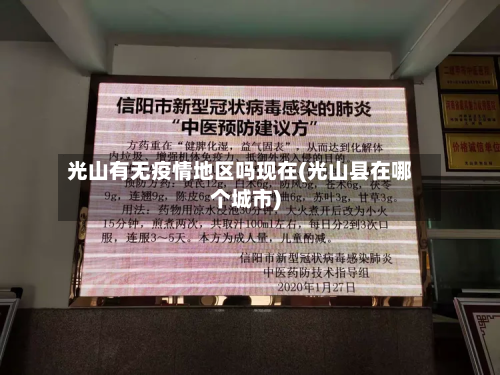 光山有无疫情地区吗现在(光山县在哪个城市)-第2张图片