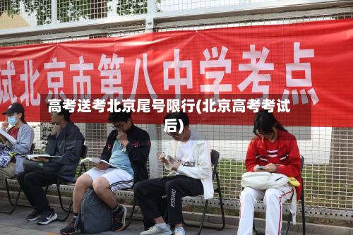 高考送考北京尾号限行(北京高考考试后)-第2张图片
