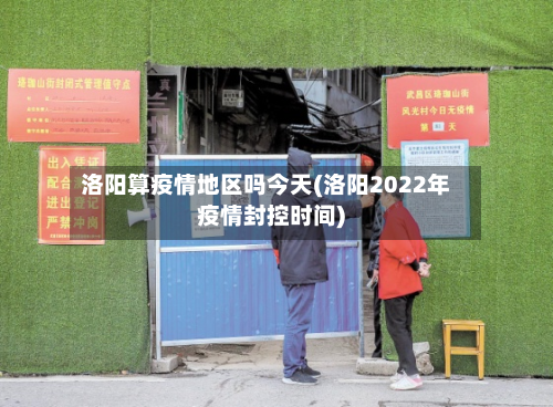 洛阳算疫情地区吗今天(洛阳2022年疫情封控时间)-第2张图片
