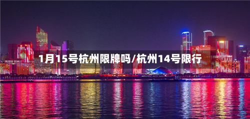 1月15号杭州限牌吗/杭州14号限行