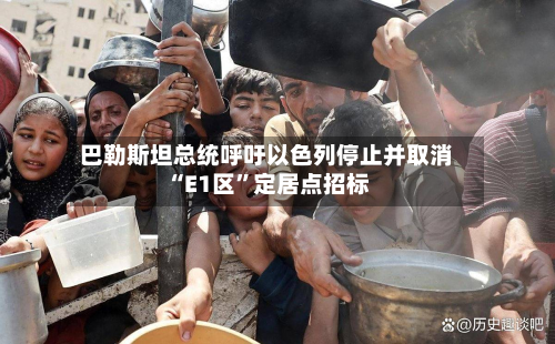 巴勒斯坦总统呼吁以色列停止并取消“E1区”定居点招标-第3张图片