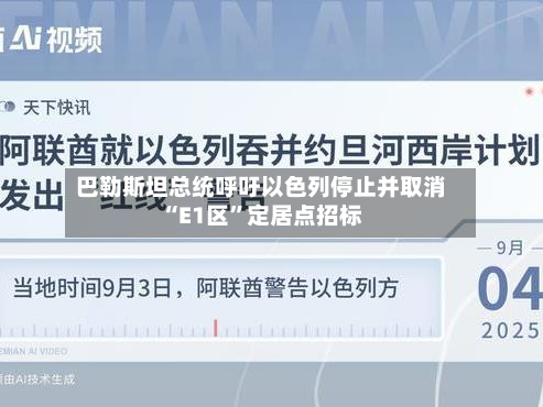 巴勒斯坦总统呼吁以色列停止并取消“E1区	”定居点招标-第1张图片