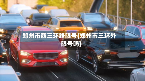 郑州市西三环路限号(郑州市三环外限号吗)-第3张图片