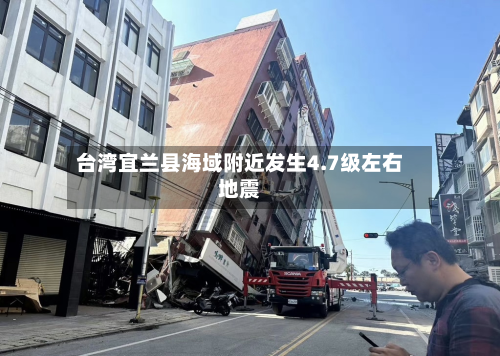 台湾宜兰县海域附近发生4.7级左右地震